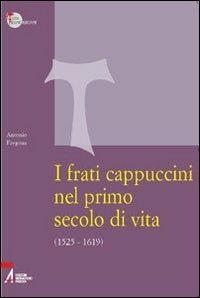 I frati cappuccini nel primo secolo di vita (1525-1619). Approccio critico alle fonti storiche, giuridiche e letterarie più importanti - Antonio Fregona - Libro EMP - Edizioni Messaggero Padova 2006, Studi francescani | Libraccio.it
