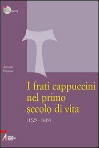 I frati cappuccini nel primo secolo di vita (1525-1619). Approccio critico alle fonti storiche, giuridiche e letterarie più importanti - Antonio Fregona - Libro EMP 2006, Studi francescani | Libraccio.it