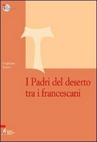 I Padri del deserto tra i francescani - Guglielmo Spirito - Libro EMP - Edizioni Messaggero Padova 2007, Studi francescani | Libraccio.it