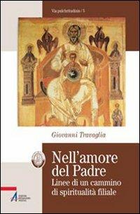 Nell'amore del Padre. Linee di un cammino di spiritualità filiale - Giovanni Travaglia - Libro EMP - Edizioni Messaggero Padova 2006, Bibliotheca berica | Libraccio.it