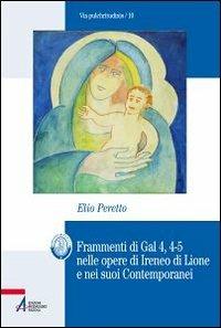 Frammenti di Gal 4, 4-5 nelle opere di Ireneo di Lione e nei suoi contemporanei - Elio Peretto - Libro EMP 2012, Bibliotheca berica | Libraccio.it
