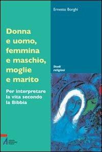 Donna e uomo, femmina e maschio, moglie e marito. Per interpretare la vita secondo la Bibbia - Ernesto Borghi - Libro EMP - Edizioni Messaggero Padova 2007, Studi religiosi | Libraccio.it