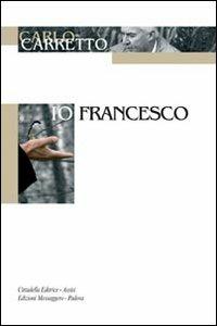 Io, Francesco - Carlo Carretto - Libro EMP - Edizioni Messaggero Padova 2012 | Libraccio.it