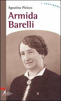 Armida Barelli - Agostino Picicco - Libro EMP - Edizioni Messaggero Padova 2008, I testimoni | Libraccio.it