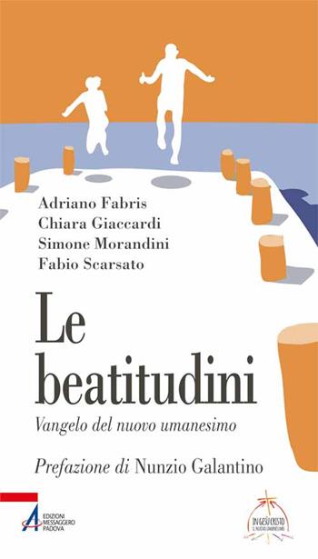 Le beatitudini. Vangelo del nuovo umanesimo - Adriano Fabris, Chiara Giaccardi, Simone Morandini - Libro EMP - Edizioni Messaggero Padova 2015, Problemi & proposte | Libraccio.it
