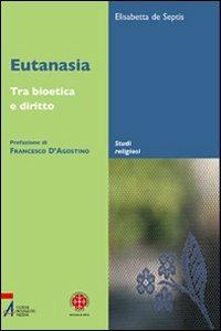 Eutanasia. Tra bioetica e diritto - Elisabetta De Septis - Libro EMP 2007, Studi religiosi | Libraccio.it
