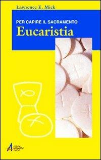 Eucaristia. Per capire il sacramento - Lawrence E. Mick - Libro EMP - Edizioni Messaggero Padova 2008, Ascoltare celebrare vivere. Formazione | Libraccio.it