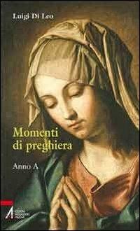 Momenti di preghiera. Anno A - Luigi Di Leo - Libro EMP - Edizioni Messaggero Padova 2011, Ascoltare celebrare vivere. Sussidi | Libraccio.it