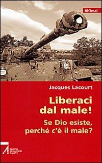Liberaci dal male! Se Dio esiste, perché c'è il male? - Jacques Lacourt - Libro EMP - Edizioni Messaggero Padova 2009, Riflessi | Libraccio.it