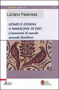 Uomo e donna a immagine di Dio. Lineamenti di morale sessuale e familiare - Luciano Padovese - Libro EMP 2008, Sophìa. Didachè | Libraccio.it