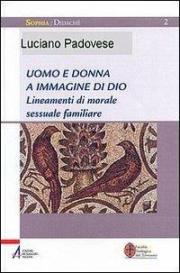 Uomo e donna a immagine di Dio. Lineamenti di morale sessuale e familiare - Luciano Padovese - Libro EMP - Edizioni Messaggero Padova 2008, Sophìa. Didachè | Libraccio.it