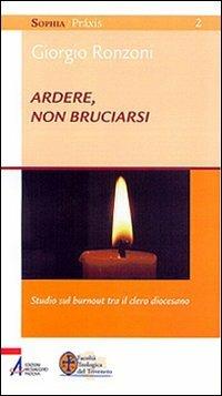 Ardere, non bruciarsi. Studio sul «burnout» tra il clero diocesano  - Libro EMP - Edizioni Messaggero Padova 2008 | Libraccio.it