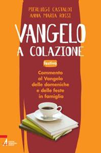 Vangelo a colazione. Commento al Vangelo di ogni giorno in famiglia. Festivo - Anna M. Rossi, Pierluigi Castaldi - Libro EMP - Edizioni Messaggero Padova 2011, Shemà. Ascolto e annuncio | Libraccio.it