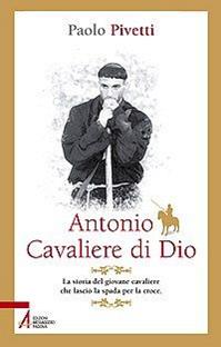 Antonio cavaliere di Dio. La storia del giovane cavaliere che lasciò la spada per la croce - Paolo Pivetti - Libro EMP - Edizioni Messaggero Padova 2008 | Libraccio.it