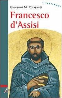 Francesco d'Assisi - Giovanni M. Colasanti - Libro EMP 2010, I testimoni | Libraccio.it