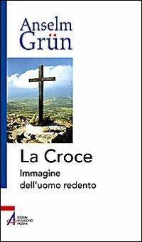La croce. Immagine dell'uomo redento - Anselm Grün - Libro EMP 2009 | Libraccio.it