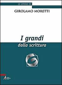 I grandi dalla scrittura - Girolamo Moretti - Libro EMP - Edizioni Messaggero Padova 2009, Le opere di Girolamo Moretti | Libraccio.it