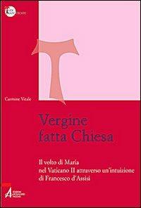 Vergine fatta Chiesa - Carmine Vitale - Libro EMP - Edizioni Messaggero Padova 2008, Studi francescani | Libraccio.it