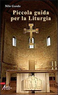 Piccola guida per la liturgia - Nilo Gando - Libro EMP - Edizioni Messaggero Padova 2009, Ascoltare celebrare vivere. Sussidi | Libraccio.it