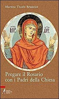 Pregare il Rosario con i Padri della Chiesa - Martine Thoris-Brunelot - Libro EMP - Edizioni Messaggero Padova 2009, Ascoltare celebrare vivere. Sussidi | Libraccio.it