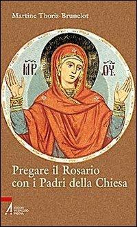 Pregare il Rosario con i Padri della Chiesa - Martine Thoris-Brunelot - Libro EMP 2009, Ascoltare celebrare vivere. Sussidi | Libraccio.it