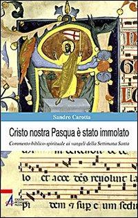 Cristo nostra Pasqua è stato immolato. Commento biblico-spirituale ai vangeli della Settimana Santa - Sandro Carotta - Libro EMP - Edizioni Messaggero Padova 2009, Spiritualità liturgica | Libraccio.it
