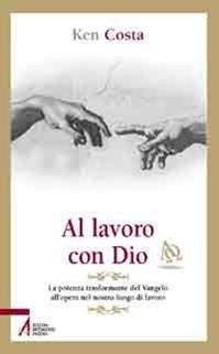 Al lavoro con Dio. La potenza trasformante del Vangelo all'opera nel nostro luogo di lavoro - Ken Costa - Libro EMP - Edizioni Messaggero Padova 2011, Pietre preziose | Libraccio.it