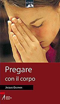 Pregare con il corpo - Jacques Gauthier - Libro EMP - Edizioni Messaggero Padova 2009 | Libraccio.it