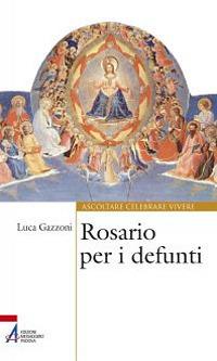 Rosario per i defunti - Luca Gazzoni - Libro EMP 2012, Ascoltare celebrare vivere. Sussidi | Libraccio.it