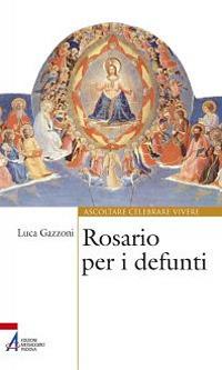 Rosario per i defunti - Luca Gazzoni - Libro EMP - Edizioni Messaggero Padova 2012, Ascoltare celebrare vivere. Sussidi | Libraccio.it