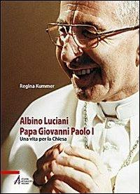 Albino Luciani papa Giovanni Paolo I. Una vita per la chiesa - Regina Kummer - Libro EMP - Edizioni Messaggero Padova 2009, Testimoni nel tempo. Biografie | Libraccio.it