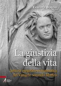La giustizia della vita. Lettura esegetico-ermeneutica del Vangelo secondo Matteo - Ernesto Borghi - Libro EMP - Edizioni Messaggero Padova 2013, Fuori collana | Libraccio.it