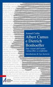 Albert Camus e Dietrich Bonhoeffer. Due visioni dell'uomo «senza Dio» a confronto