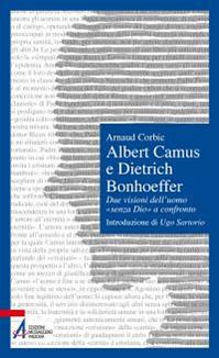 Albert Camus e Dietrich Bonhoeffer. Due visioni dell'uomo «senza Dio» a confronto - Arnaud Corbic - Libro EMP - Edizioni Messaggero Padova 2011, Il cortile dei gentili | Libraccio.it