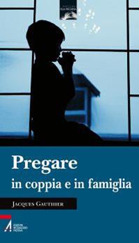 Pregare in coppia e in famiglia - Jacques Gauthier - Libro EMP 2011, I percorsi della preghiera | Libraccio.it