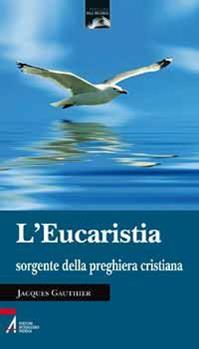 L' eucaristia sorgente della preghiera cristiana - Jacques Gauthier - Libro EMP 2010 | Libraccio.it