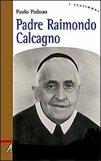 Padre Raimondo Calcagno - Paolo Padoan - Libro EMP - Edizioni Messaggero Padova 2009, I testimoni | Libraccio.it