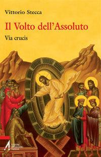 Il volto dell'assoluto. Via crucis - Vittorio Stecca - Libro EMP - Edizioni Messaggero Padova 2010, Ascoltare celebrare vivere. Sussidi mini | Libraccio.it