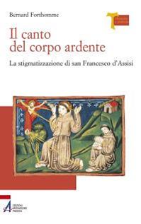 Il canto del corpo ardente. La stigmatizzazione di san Francesco d'Assisi - Bernard Forthomme - Libro EMP - Edizioni Messaggero Padova 2012, Memoria e profezia | Libraccio.it