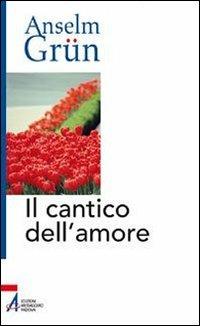Il cantico dell'amore - Anselm Grün - Libro EMP - Edizioni Messaggero Padova 2010 | Libraccio.it