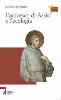 Francesco di Assisi e l'ecologia - José Antonio Merino - Libro EMP 2010, Memoria e profezia | Libraccio.it