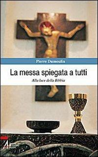 La messa spiegata a tutti. Alla luce della Bibbia - Pierre Dumoulin - Libro EMP - Edizioni Messaggero Padova 2009, Spiritualità liturgica | Libraccio.it