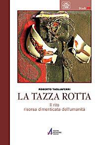 La tazza rotta. Il rito risorsa dimenticata dell'umanità - Roberto Tagliaferri - Libro EMP - Edizioni Messaggero Padova 2009, Caro salutis cardo. Studi | Libraccio.it