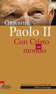 Giovanni Paolo II. Con Cristo nel mondo - Aldino Cazzago - Libro EMP 2010, Sguardo dello spirito | Libraccio.it