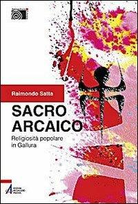 Sacro arcaico. Religiosità popolare in Gallura - Raimondo Satta - Libro EMP - Edizioni Messaggero Padova 2009 | Libraccio.it