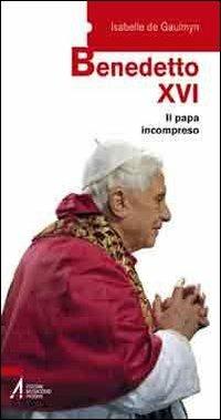 Benedetto XVI. Il papa incompreso - Isabelle de Gaulmyn - Libro EMP - Edizioni Messaggero Padova 2011, Saggi attualità | Libraccio.it