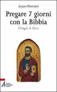 Pregare 7 giorni con la Bibbia. Il Vangelo di Marco - Jacques Nieuviarts - Libro EMP 2011, Ascoltate e voi vivrete | Libraccio.it