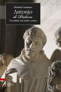 Antonio di Padova. Un amico tra cielo e terra - Patrizia Cattaneo - Libro EMP - Edizioni Messaggero Padova 2011 | Libraccio.it