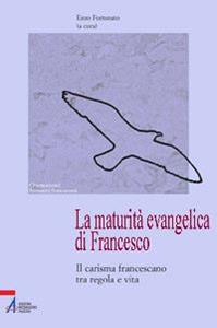 La maturità evangelica di Francesco. Il carisma francescano tra regola e vita  - Libro EMP - Edizioni Messaggero Padova 2009, Orientamenti formativi francescani | Libraccio.it