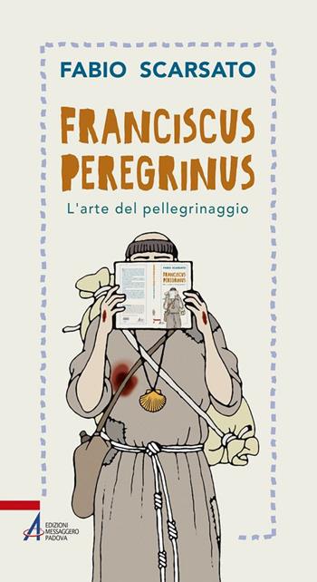Franciscus peregrinus. L'arte del pellegrinaggio - Fabio Scarsato - Libro EMP 2018, In cammino | Libraccio.it